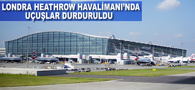 Londra Heathrow Havalimanı'nda uçuşlar bir süre durduruldu