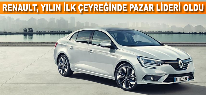 Renault, yılın ilk çeyreğinde pazar lideri oldu