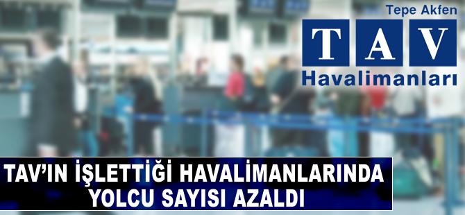 TAV'ın işlettiği havalimanlarında yolcu sayısı azaldı