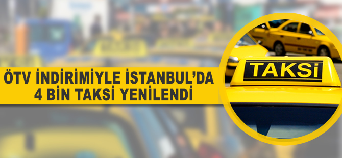 ÖTV indirimiyle İstanbul’da 4 bin taksi yenilendi