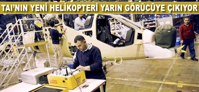 TAI'nin yeni helikopteri yarın görücüye çıkıyor