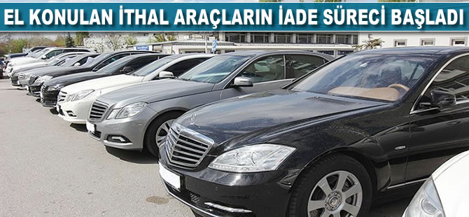 El konulan ithal araçların iade süreci başladı