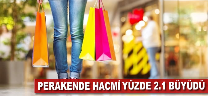 Perakende satış hacmi yüzde 2.1 büyüdü