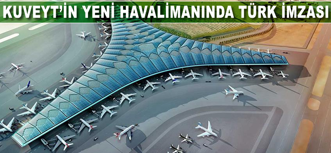 Kuveyt'in yeni havalimanına Türk imzası