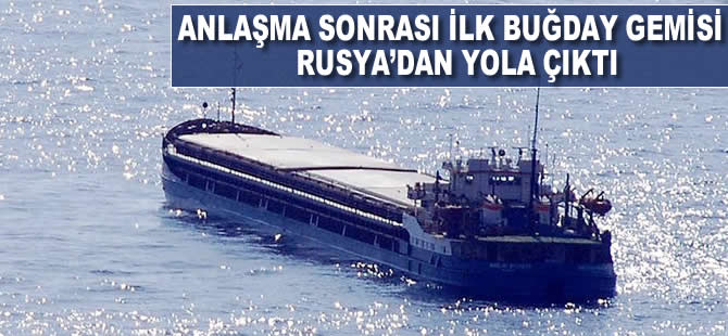 Anlaşma sonrası ilk buğday gemisi Rusya'dan yola çıktı