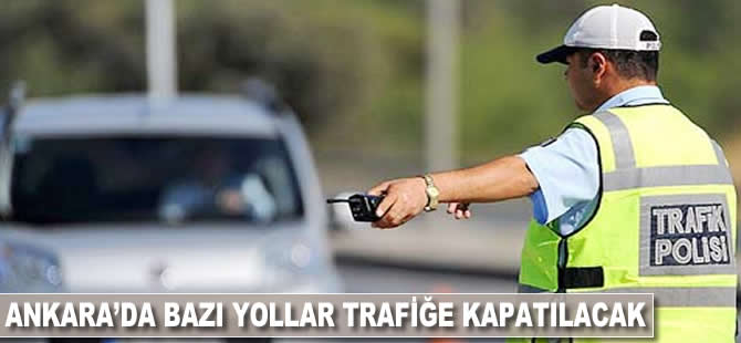 Ankara'da bazı yollar trafiğe kapatılacak