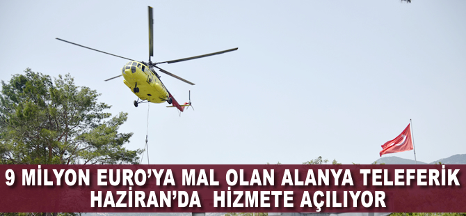 9 milyon euroya mal olan Alanya Teleferik Haziran’da hizmete açılıyor