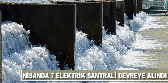 Nisanda 7 elektrik santrali devreye alındı