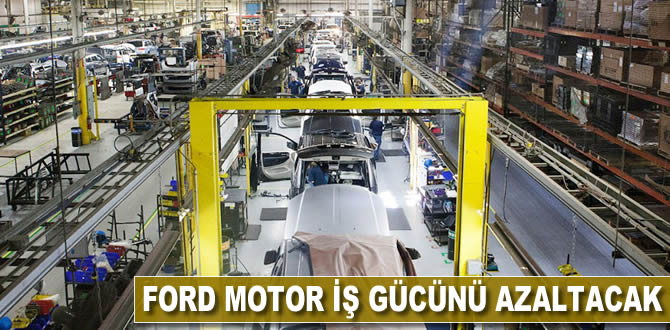 Ford Motor iş gücünü azaltacak