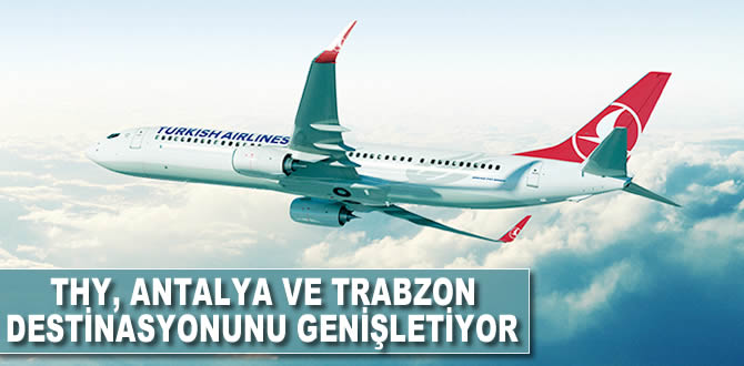 THY Antalya ve Trabzon destinasyonunu genişletiyor