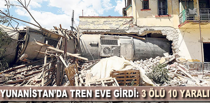 Yunanistan'da tren eve girdi: 3 ölü 10 yaralı