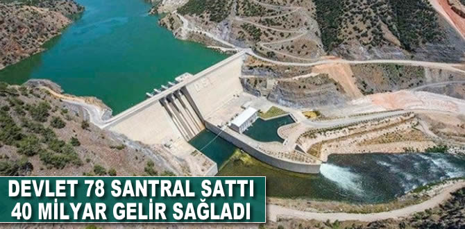 Devlet, 78 santral sattı 40 milyar gelir sağladı