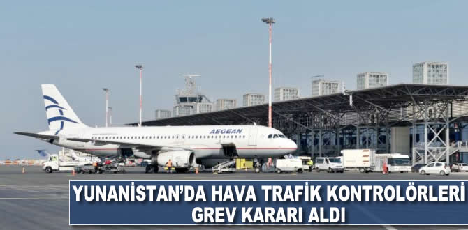Yunanistan'da hava trafik kontrolörleri grev kararı aldı