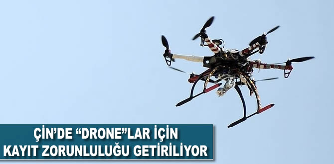 Çin'de "drone"lar için kayıt zorunluluğu getiriliyor