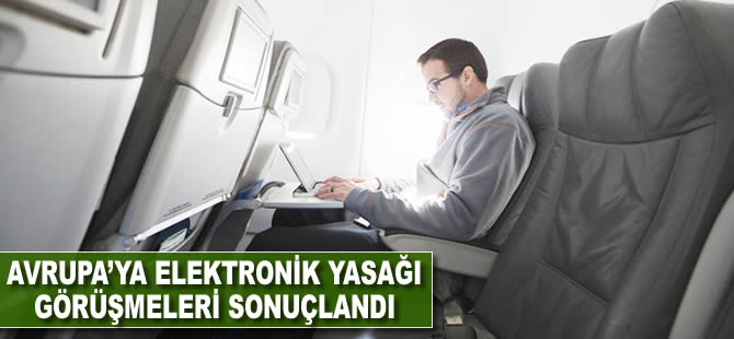 Avrupa'ya elektronik yasağı görüşmeleri sonuçlandı