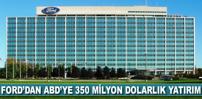 Ford'dan ABD'ye 350 milyon dolarlık yatırım
