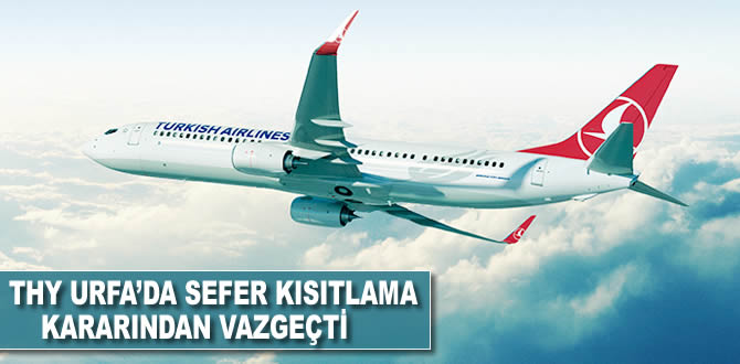 THY Urfa'da sefer kısıtlama kararından vazgeçti