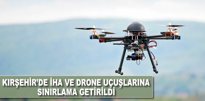 Kırşehir'de İHA ve drone uçuşlarına sınırlama