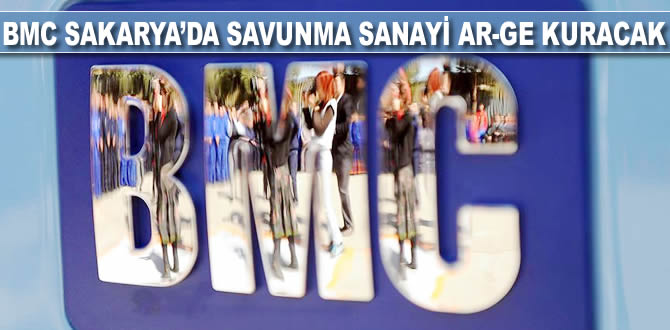 BMC, Sakarya'da savunma sanayi Ar-Ge kuracak