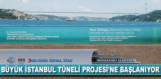 Büyük İstanbul Tüneli Projesi'ne başlanıyor