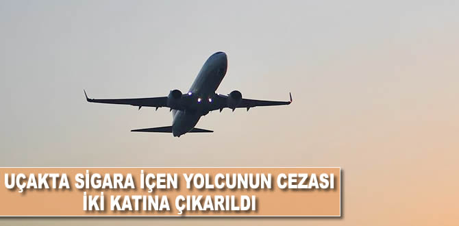 Uçakta sigara içen yolcunun cezası iki katına çıkarıldı