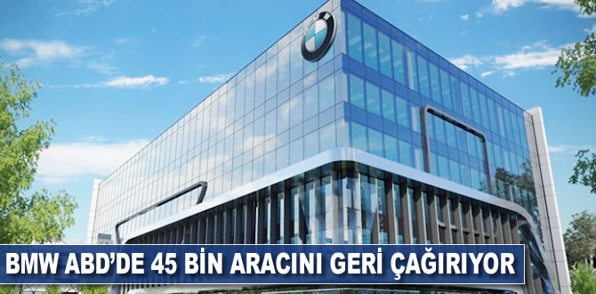BMW ABD'de 45 bin aracını geri çağırıyor