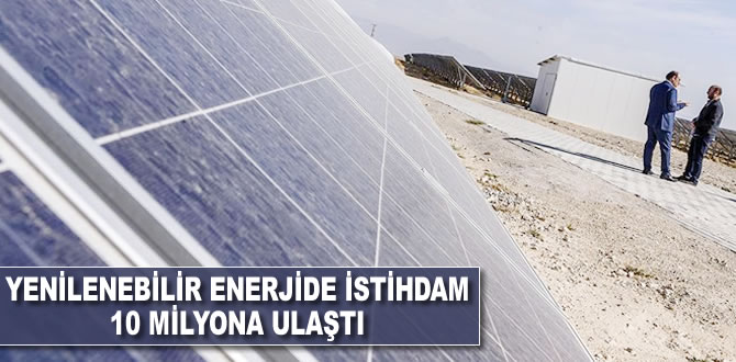 Yenilenebilir enerjide istihdam 10 milyona yaklaştı