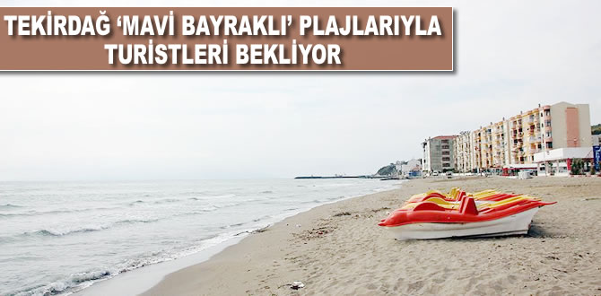Tekirdağ 'mavi bayraklı' plajlarıyla turistleri bekliyor