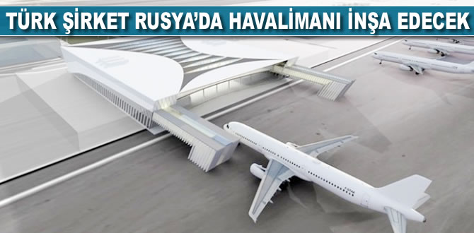 Türk Şirket Rusya'da havalimanı inşa edecek