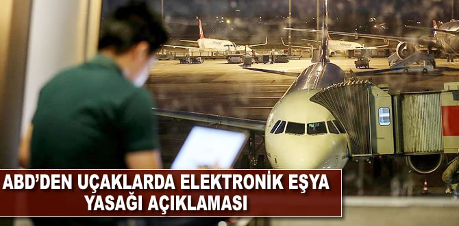 ABD’den uçaklarda elektronik eşya yasağı açıklaması