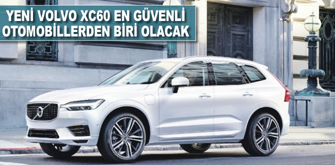 Yeni Volvo XC60 en güvenli otomobillerden biri olacak