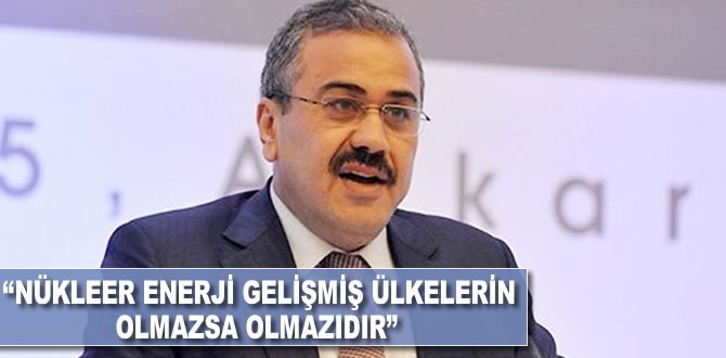 "Nükleer enerji gelişmiş ülkelerin olmazsa olmazıdır"
