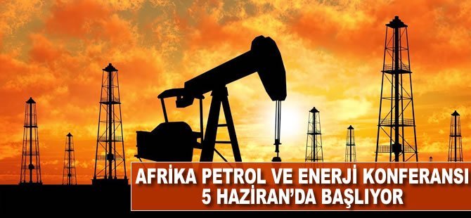 Afrika Petrol ve Enerji Konferansı 5 Haziran'da başlıyor