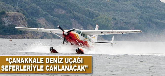 "Çanakkale deniz uçağı seferleriyle değer kazanacak"