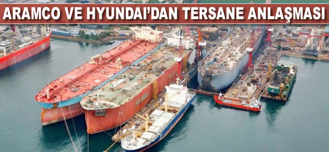 Aramco ve Hyundai'dan tersane anlaşması
