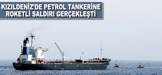 Kızıldeniz'de petrol tankerine roketli saldırı gerçekleşti