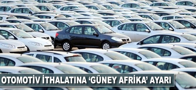 Otomotiv ithalatına 'Güney Afrika' ayarı