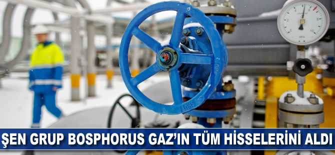 Şen Grup, Bosphorus Gaz'ın hisselerinin tümünü aldı