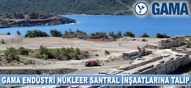 Gama Endüstri, nükleer santral inşaatlarına talip