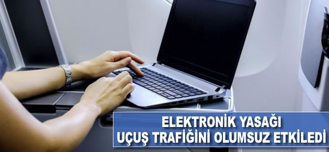 Elektronik yasağı uçuş trafiğini olumsuz etkiledi
