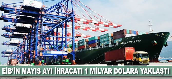 EİB'nin mayıs ayı ihracatı 1 milyar dolara yaklaştı