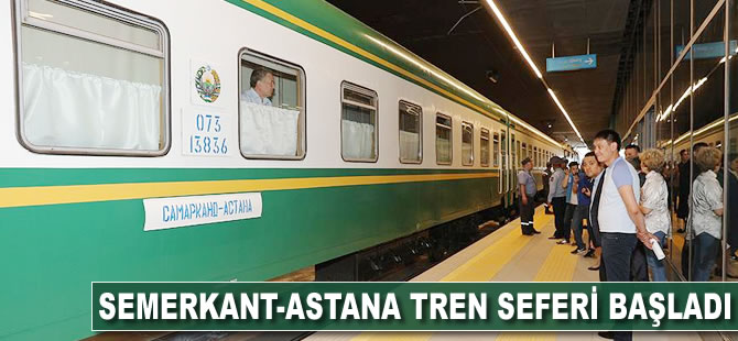 Semerkant-Astana tren seferleri başladı