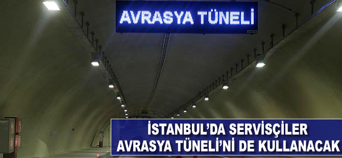 İstanbul'da servisçiler Avrasya Tüneli'ni de kullanacak