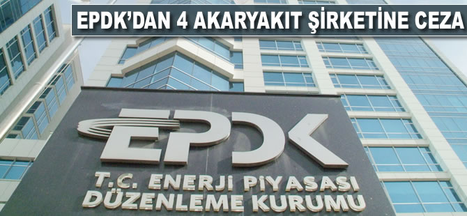 EPDK'dan 4 akaryakıt şirketine ceza
