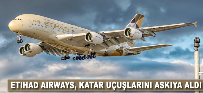 Etihad Airways, Katar uçuşlarını askıya aldı