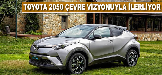 Toyota 2050 çevre vizyonuyla ilerliyor