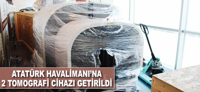 Atatürk Havalimanı'na 2 tomografi cihazı getirildi