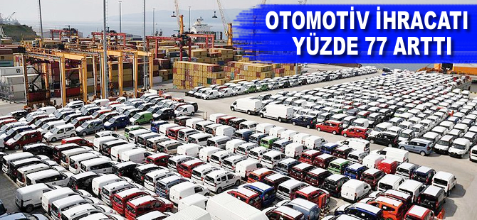 Otomobil ihracatı yüzde 77 arttı