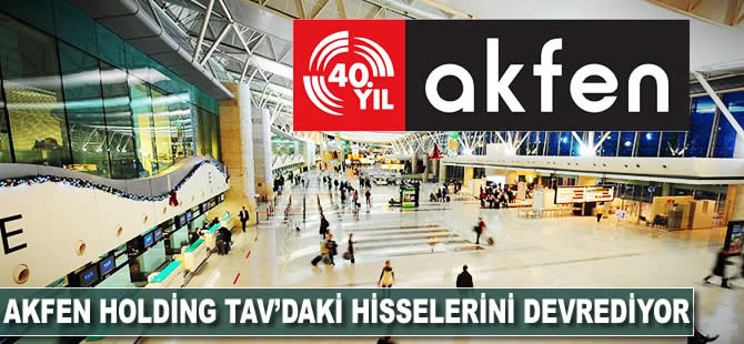 Akfen Holding TAV'daki hisselerini devrediyor