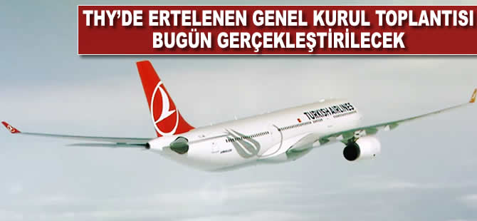 THY'de ertelenen genel kurul toplantısı bugün gerçekleştirilecek